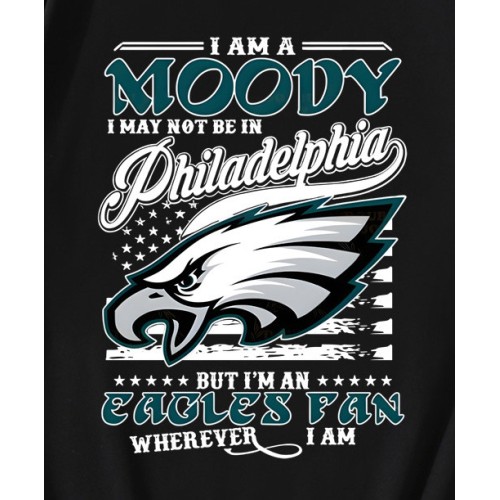 I Am A Moody I May Not Be In Philadelphia Eagles Fan T-Shirt I Am A Moody I May Not Be In Philadelphia Eagles Fan T-Shirt