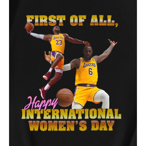 First Of All Happy International Womens Day Lebron James T-Shirt First Of All Happy International Womens Day Lebron James T-Shirt