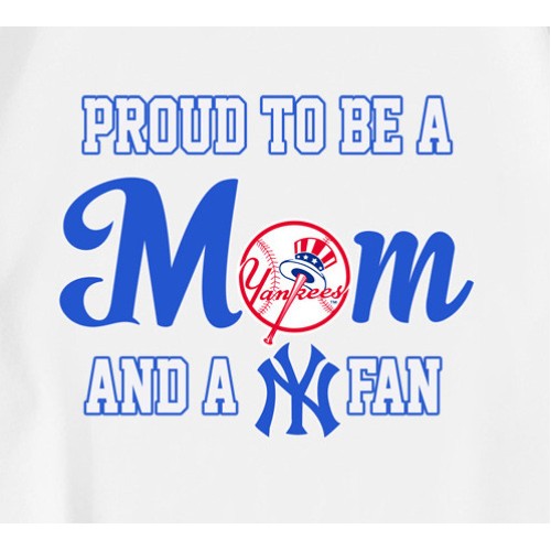 Proud To Be A Mom And A New York Yankees T-Shirt Proud To Be A Mom And A New York Yankees T-Shirt
