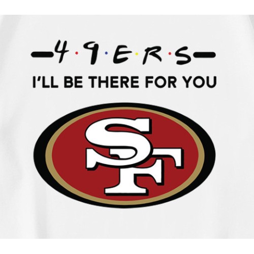 49ers NFL I Will Be There For You T-Shirt 49ers NFL I Will Be There For You T-Shirt