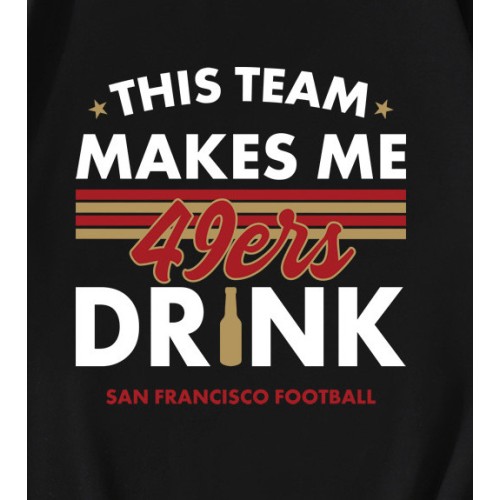San Francisco 49ers This Team Makes Me Drink T-Shirt San Francisco 49ers This Team Makes Me Drink T-Shirt